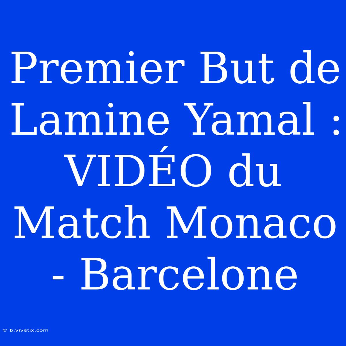 Premier But De Lamine Yamal : VIDÉO Du Match Monaco - Barcelone 