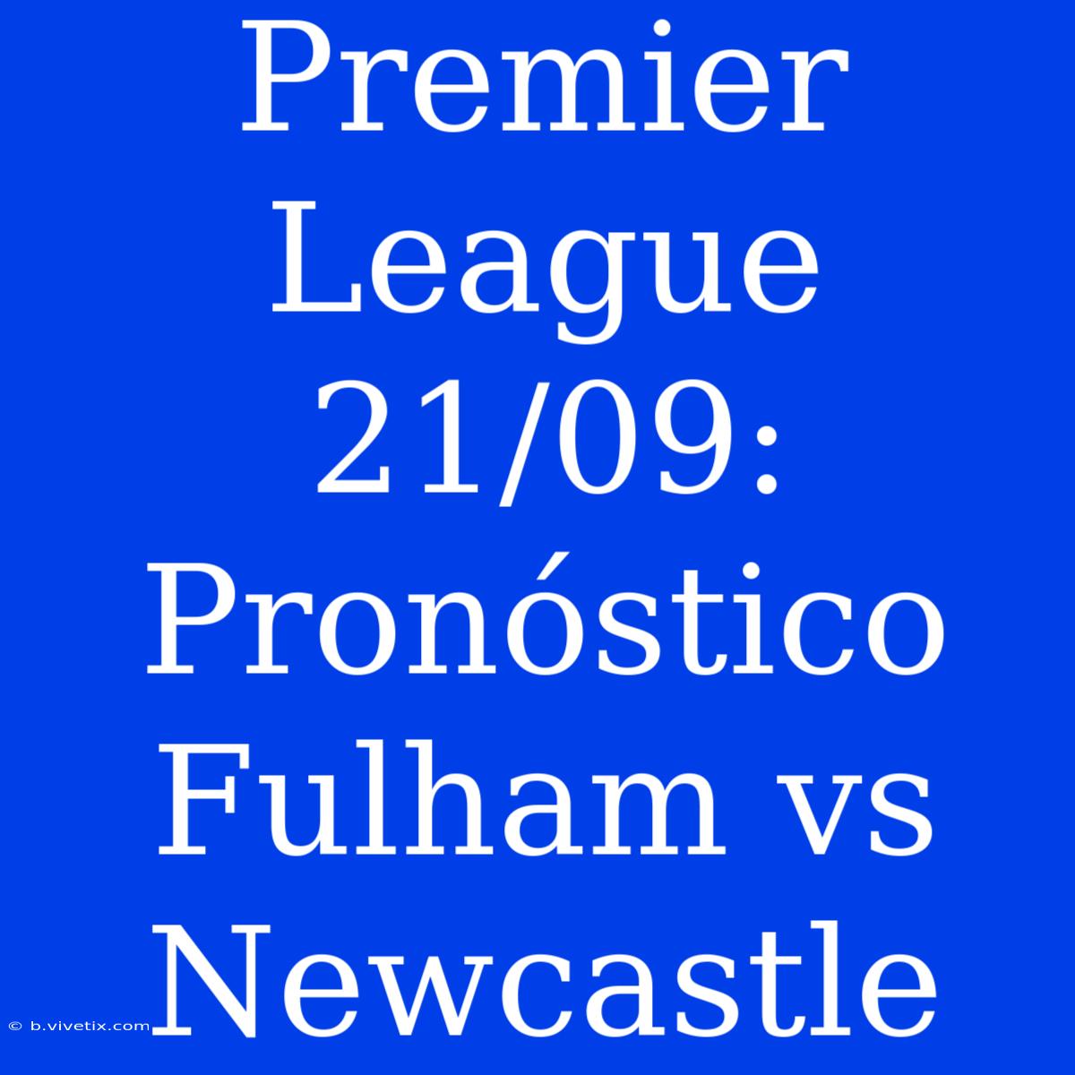 Premier League 21/09: Pronóstico Fulham Vs Newcastle