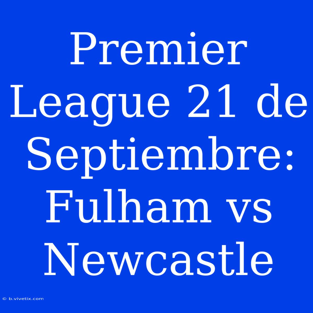 Premier League 21 De Septiembre: Fulham Vs Newcastle