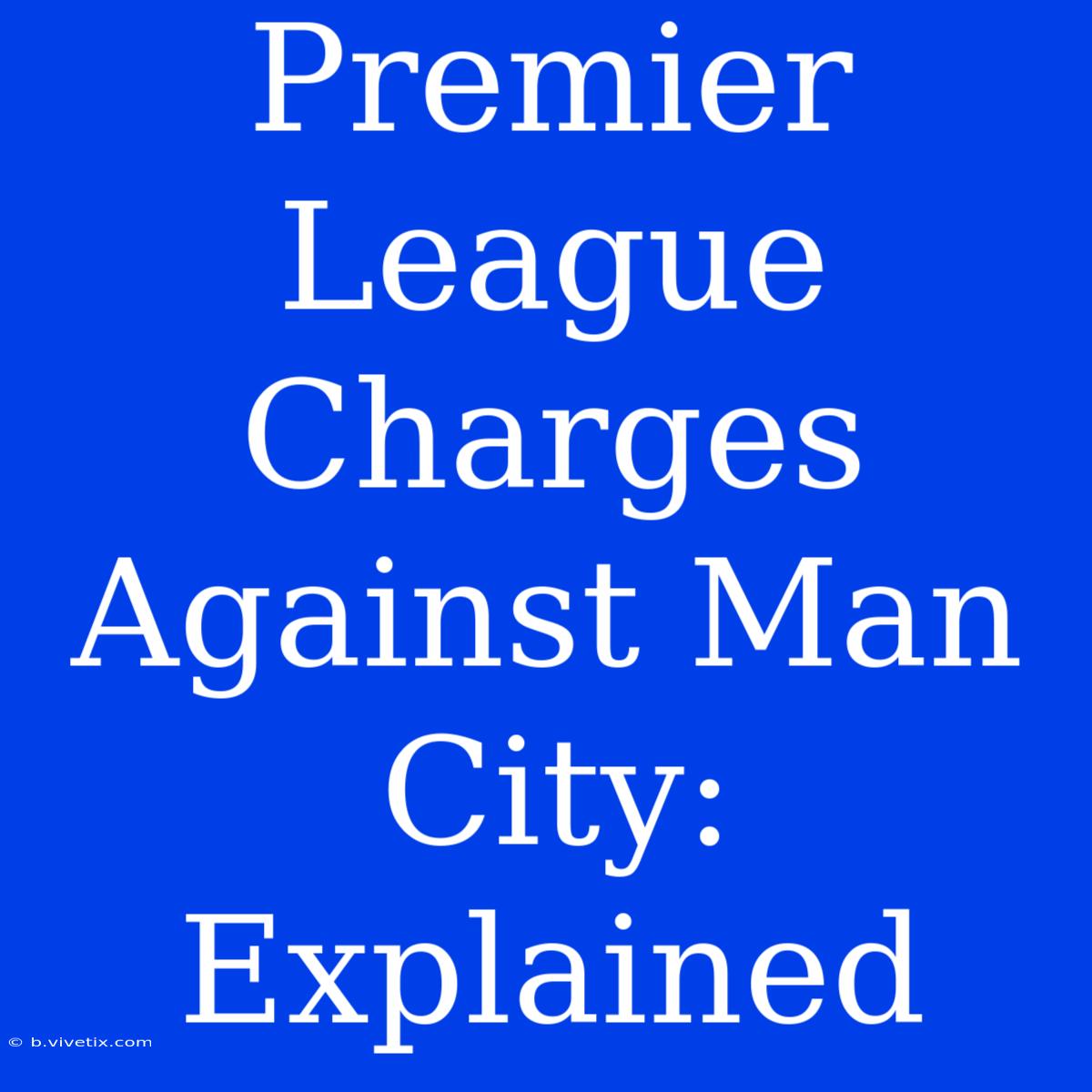 Premier League Charges Against Man City: Explained