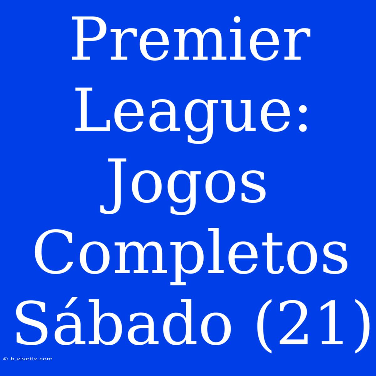 Premier League: Jogos Completos Sábado (21)