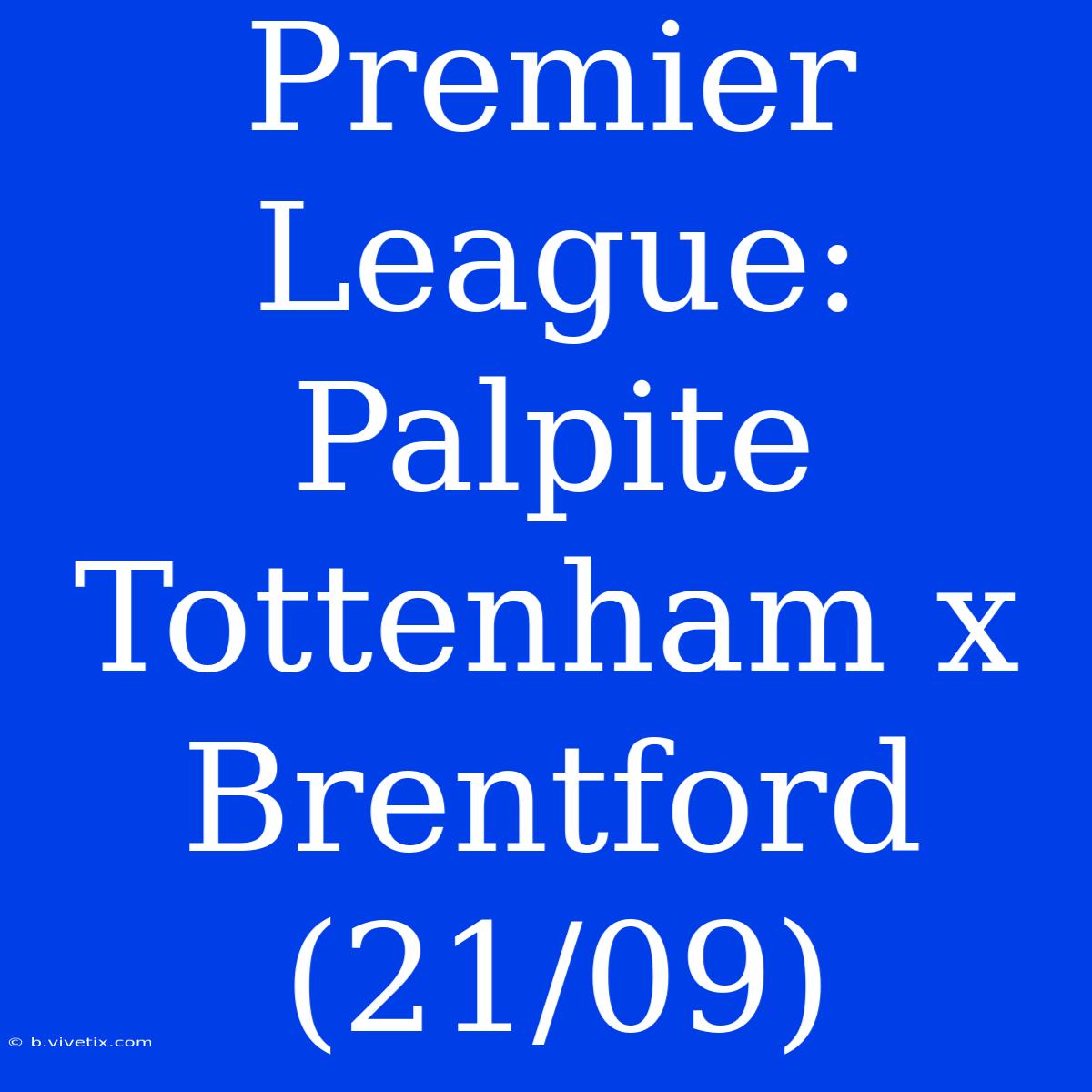 Premier League: Palpite Tottenham X Brentford (21/09)