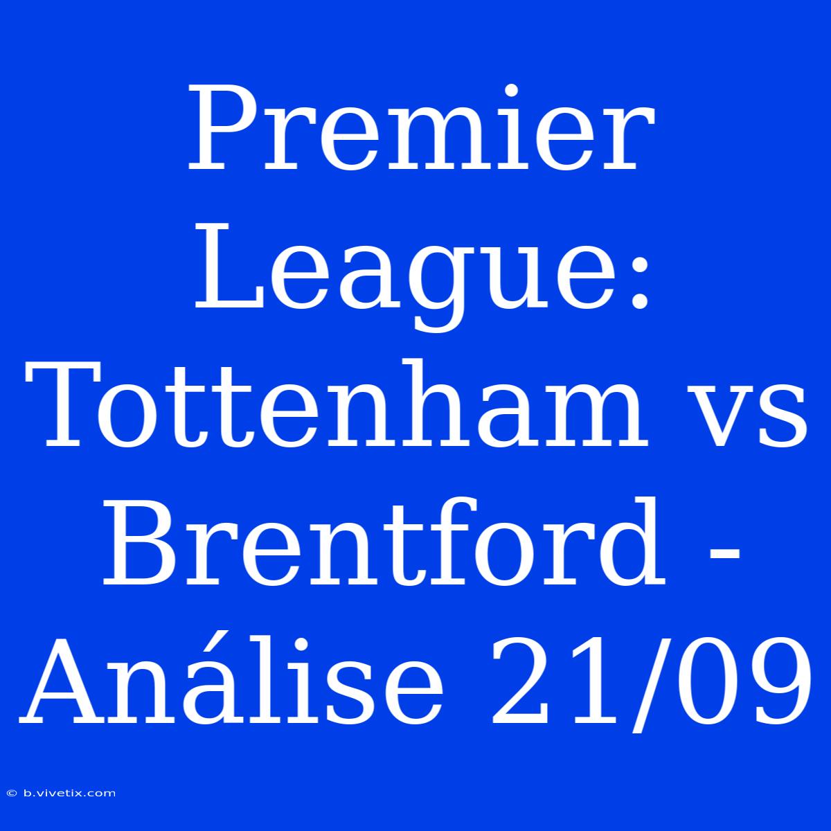 Premier League: Tottenham Vs Brentford - Análise 21/09