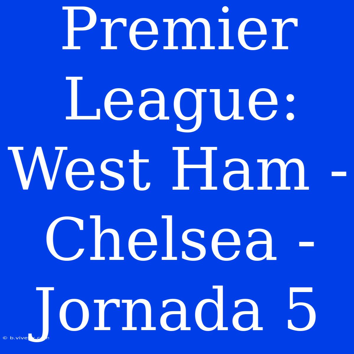 Premier League: West Ham - Chelsea - Jornada 5