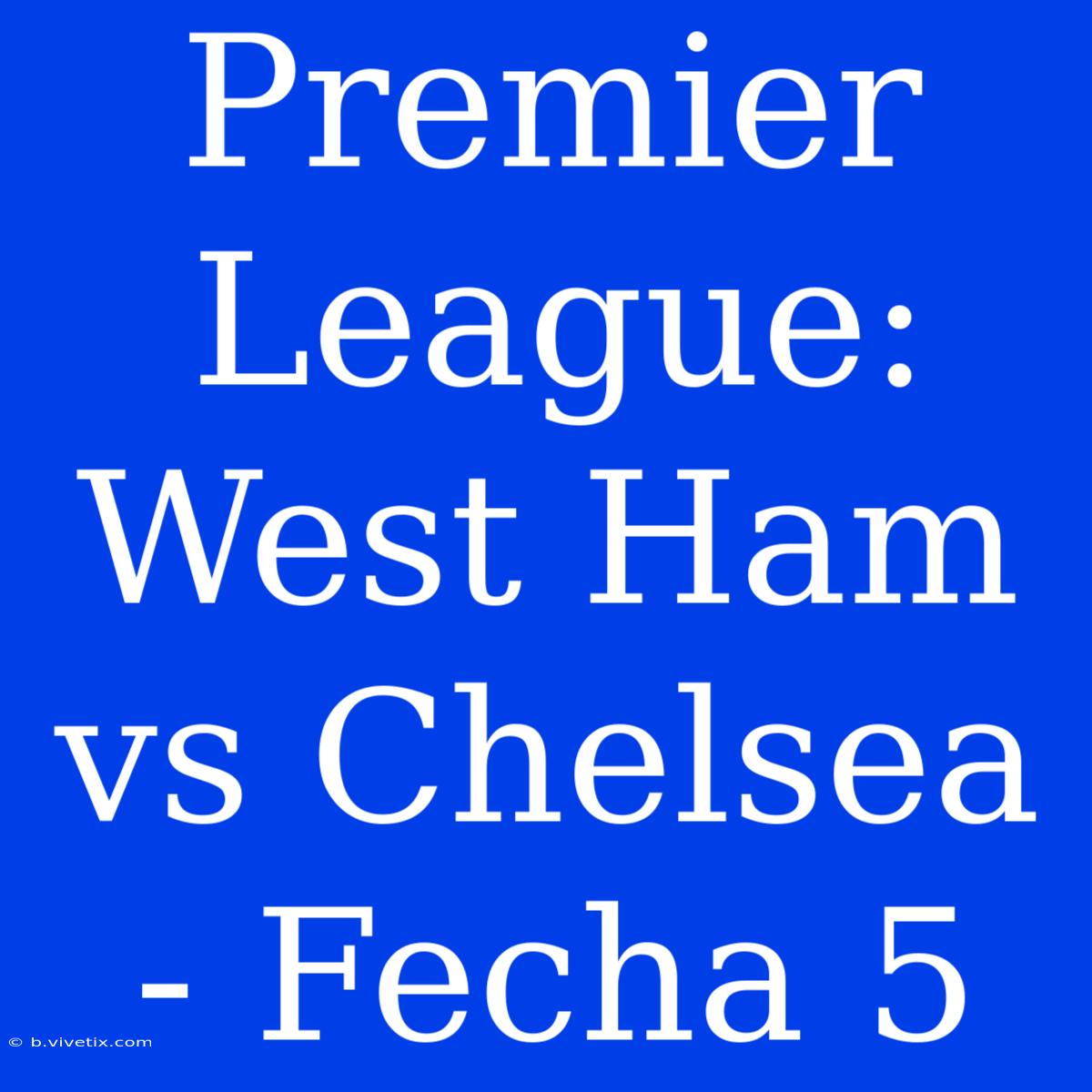 Premier League: West Ham Vs Chelsea - Fecha 5