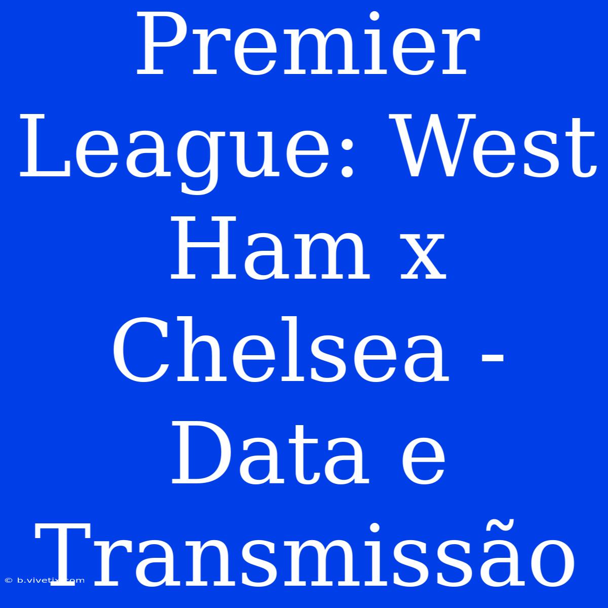 Premier League: West Ham X Chelsea - Data E Transmissão