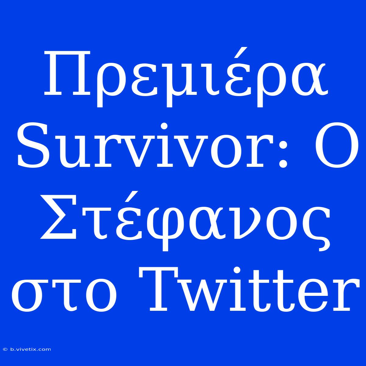 Πρεμιέρα Survivor: Ο Στέφανος Στο Twitter