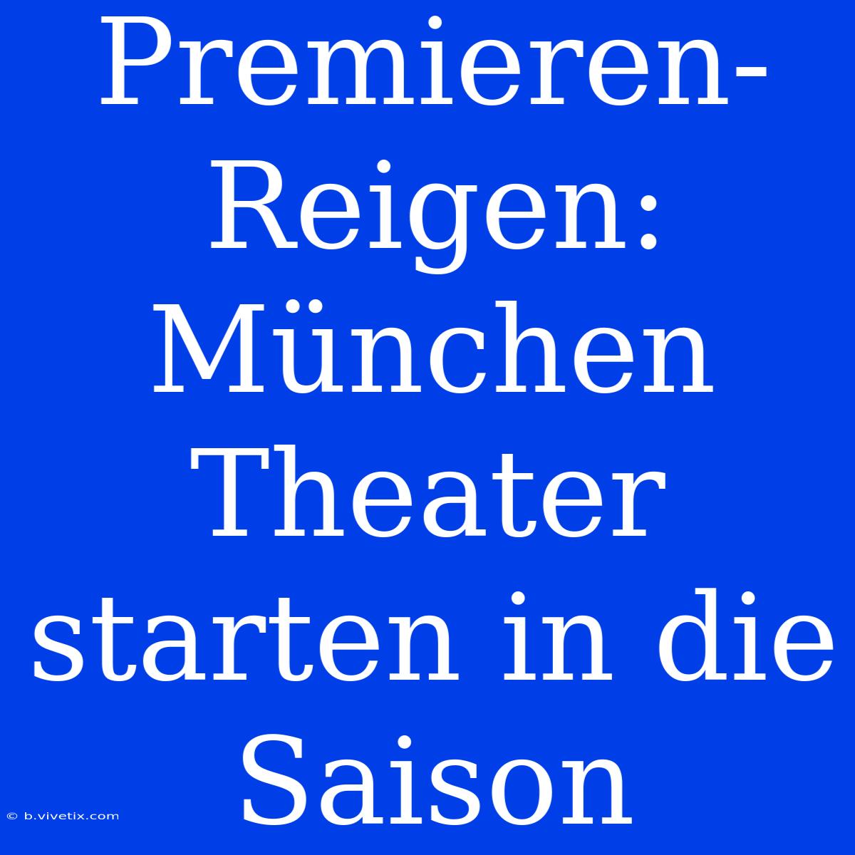 Premieren-Reigen: München Theater Starten In Die Saison