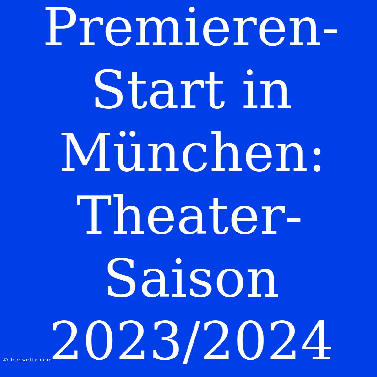 Premieren-Start In München: Theater-Saison 2023/2024 