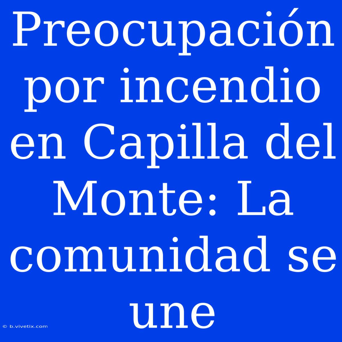 Preocupación Por Incendio En Capilla Del Monte: La Comunidad Se Une 