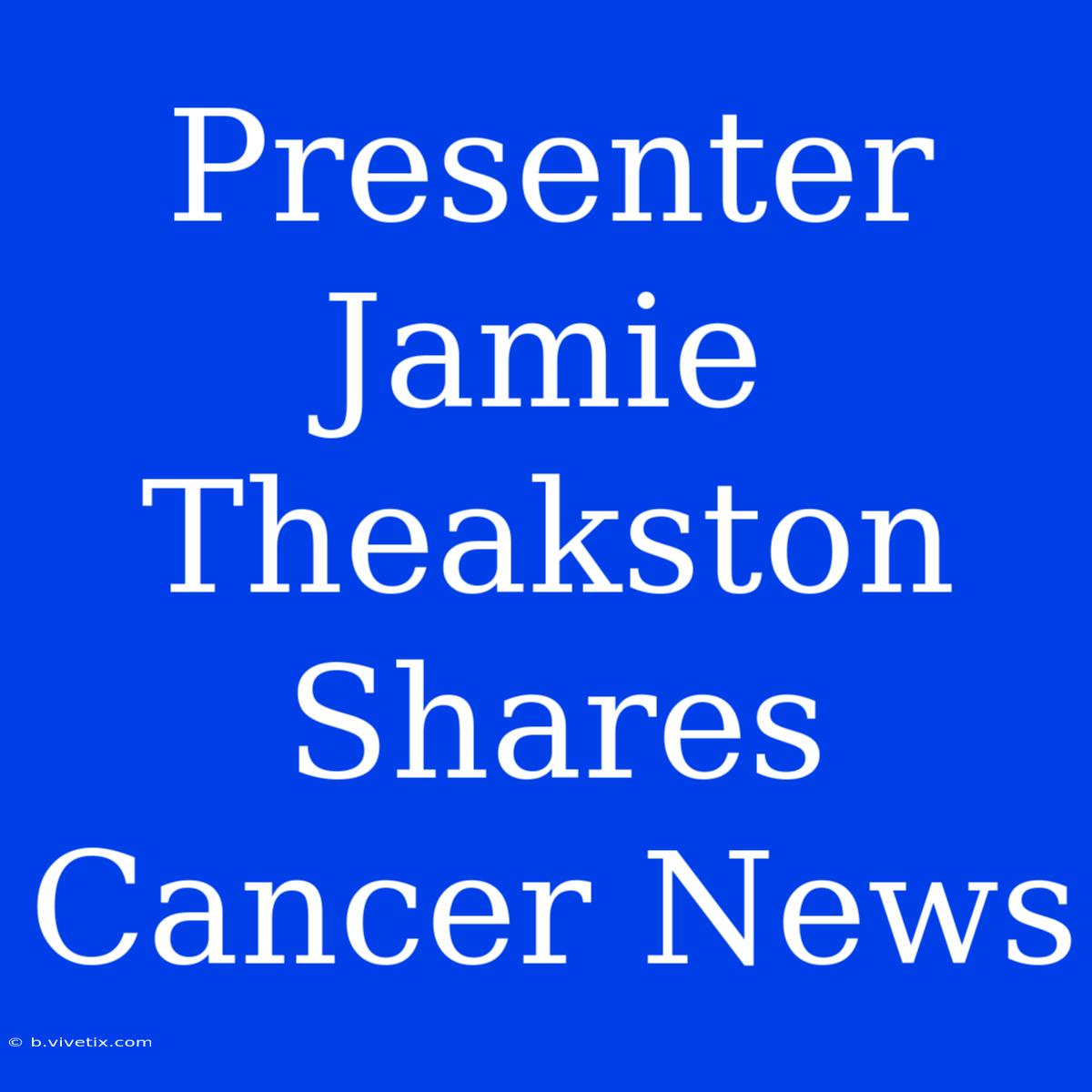 Presenter Jamie Theakston Shares Cancer News