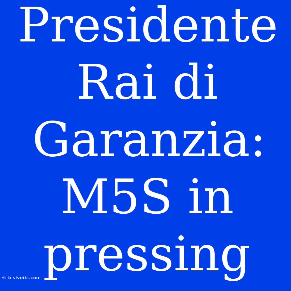 Presidente Rai Di Garanzia: M5S In Pressing