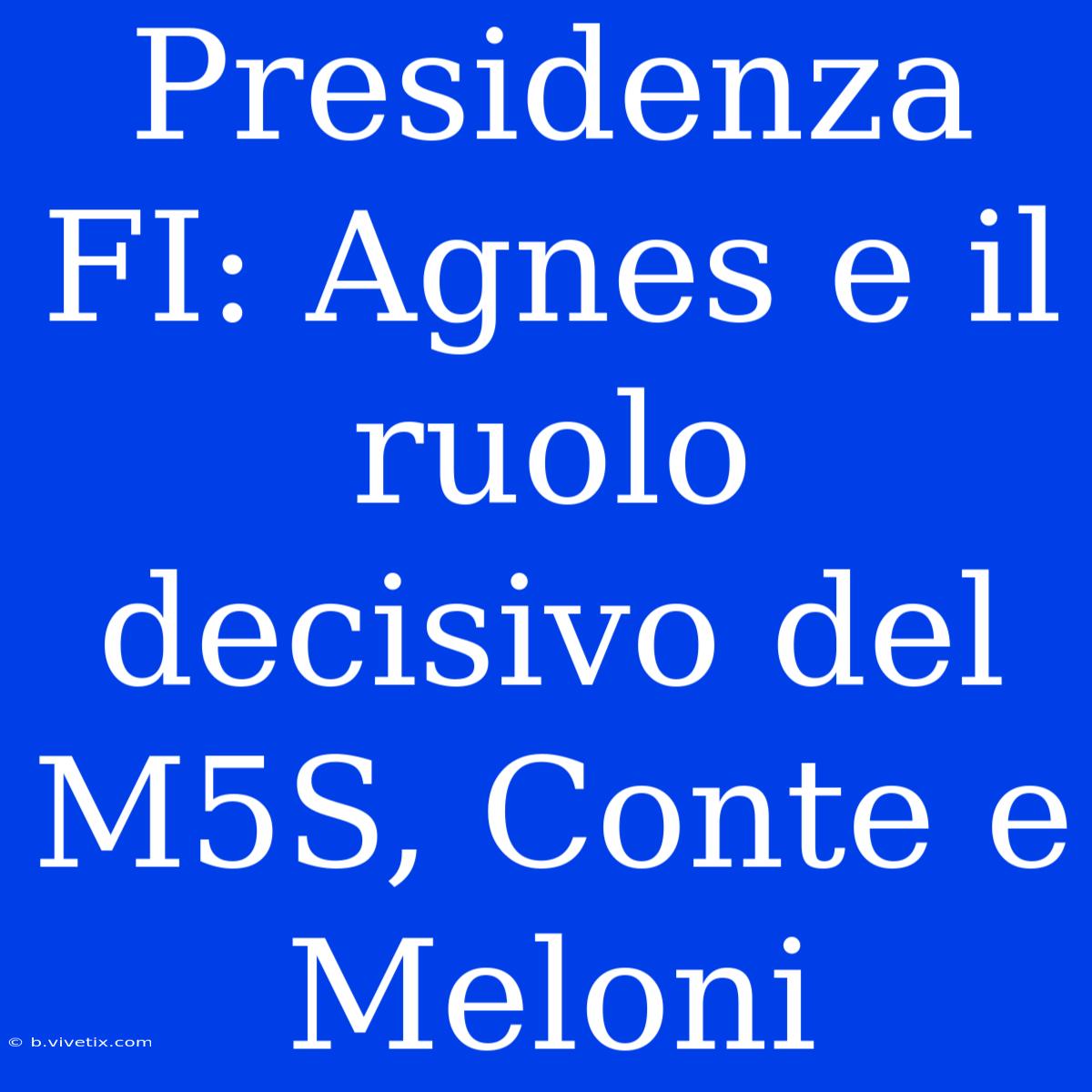 Presidenza FI: Agnes E Il Ruolo Decisivo Del M5S, Conte E Meloni