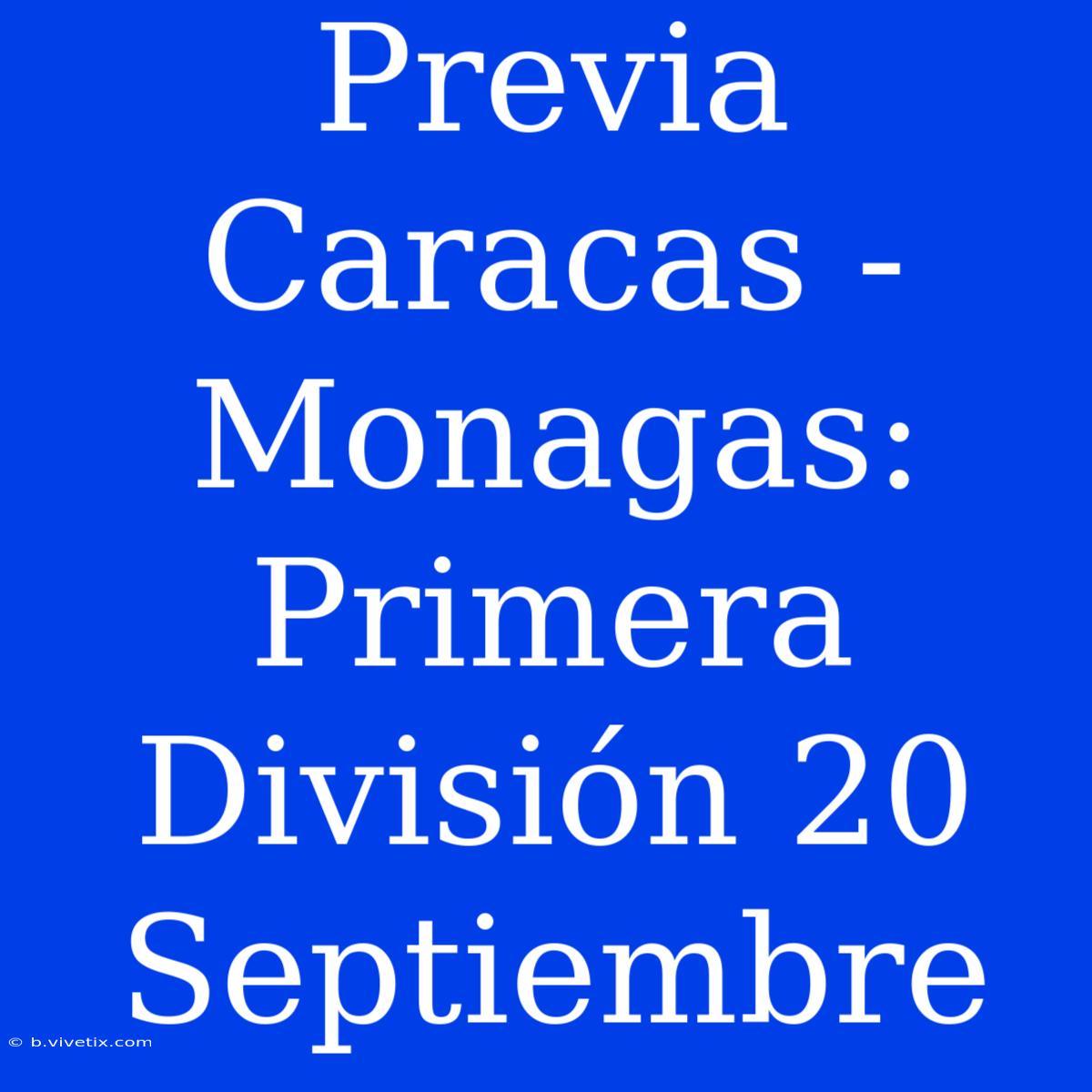 Previa Caracas - Monagas: Primera División 20 Septiembre