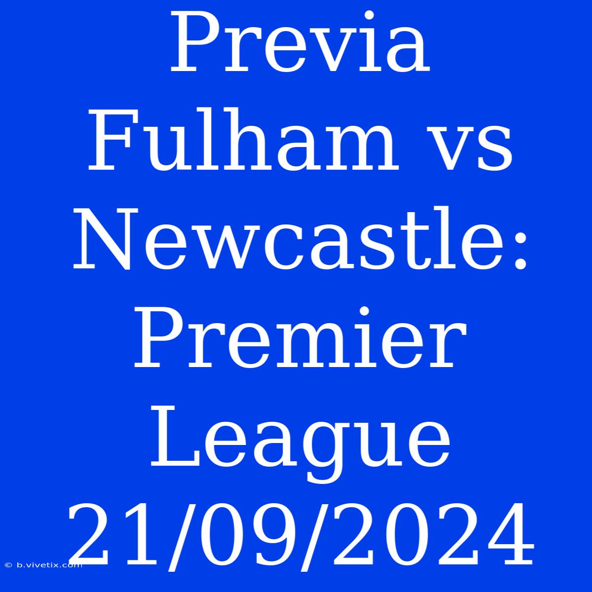 Previa Fulham Vs Newcastle: Premier League 21/09/2024