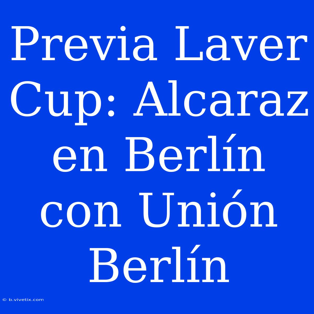 Previa Laver Cup: Alcaraz En Berlín Con Unión Berlín