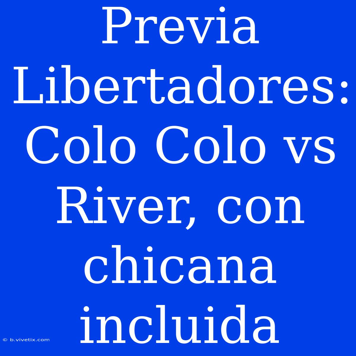 Previa Libertadores:  Colo Colo Vs River, Con Chicana Incluida 