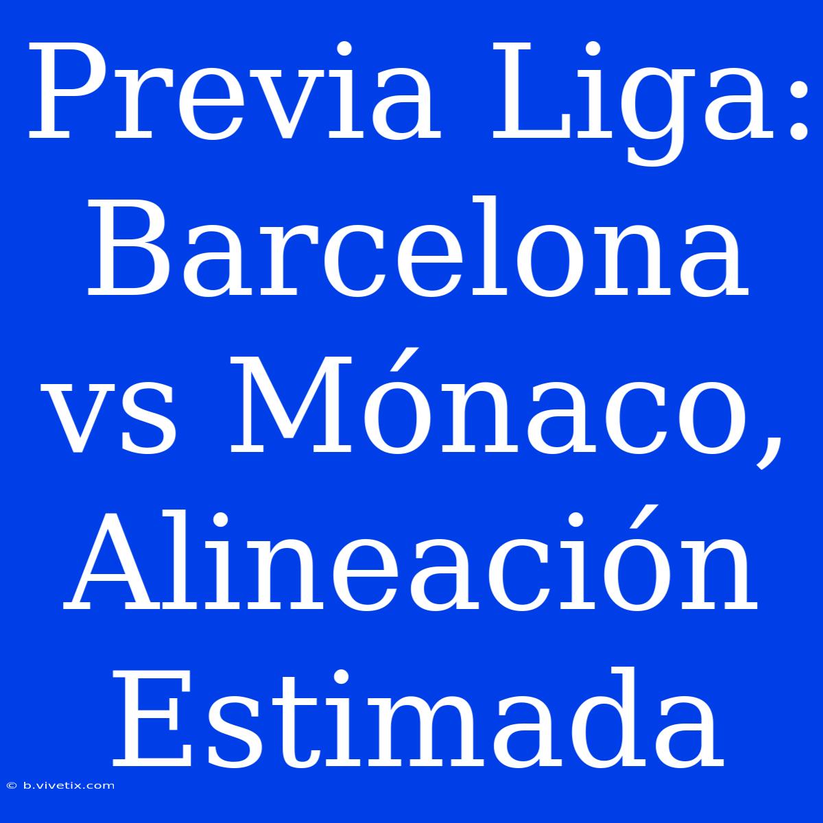 Previa Liga: Barcelona Vs Mónaco, Alineación Estimada