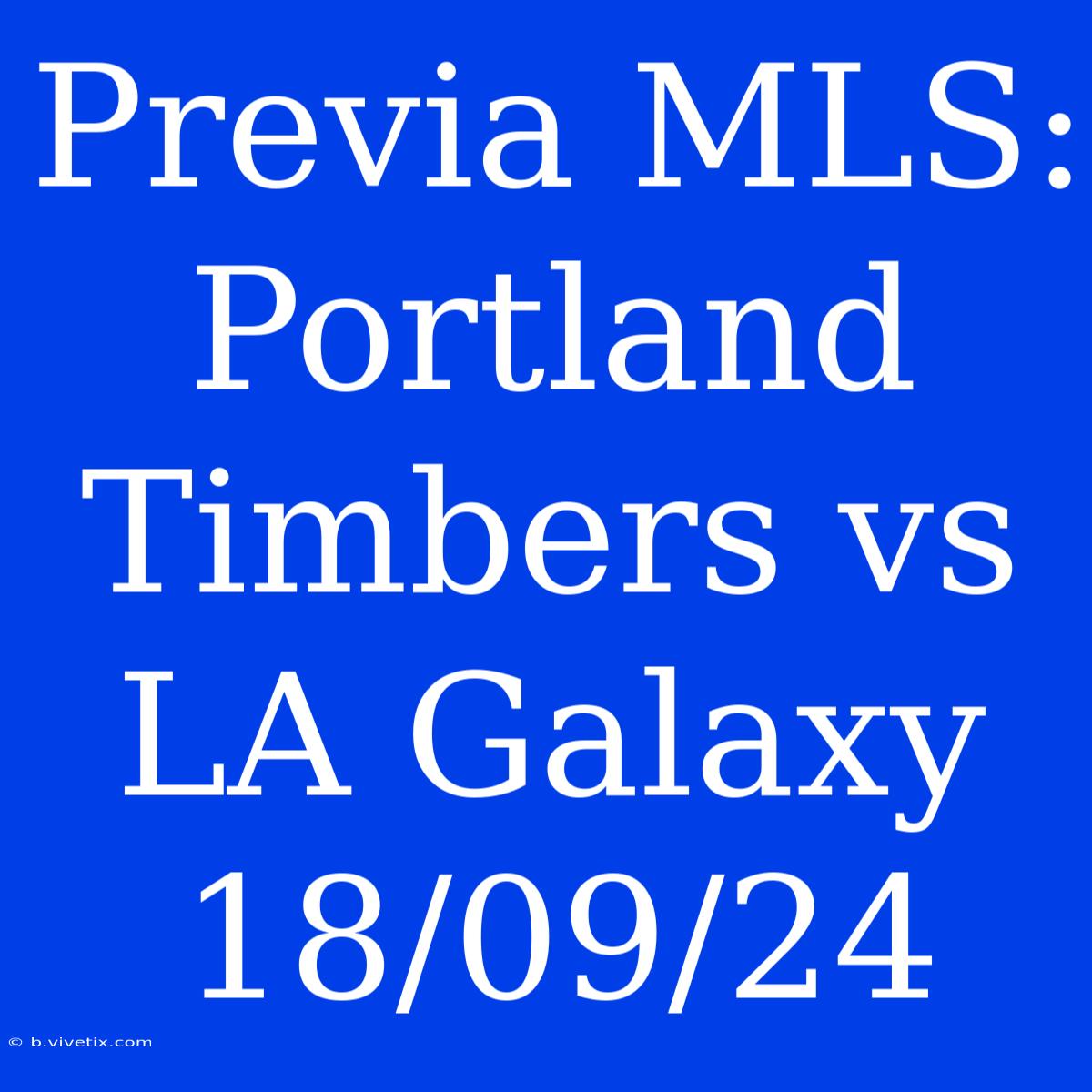 Previa MLS: Portland Timbers Vs LA Galaxy 18/09/24