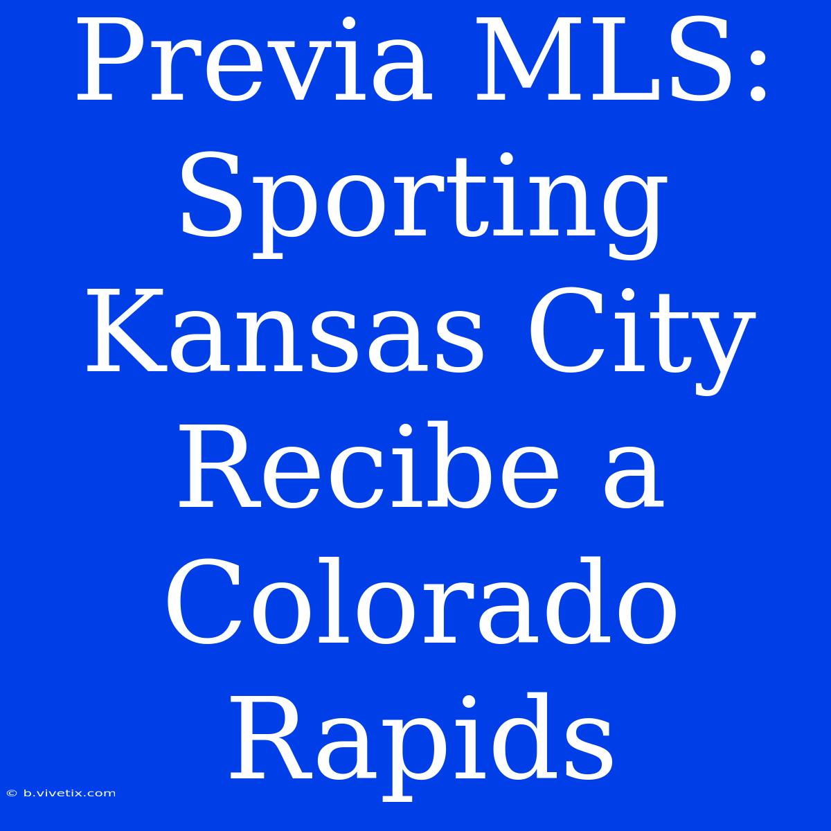 Previa MLS: Sporting Kansas City Recibe A Colorado Rapids