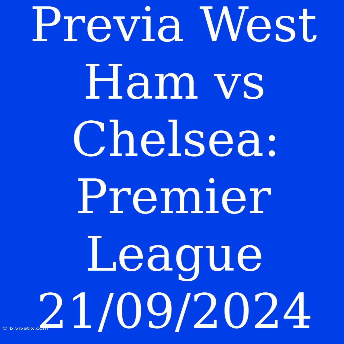 Previa West Ham Vs Chelsea: Premier League 21/09/2024