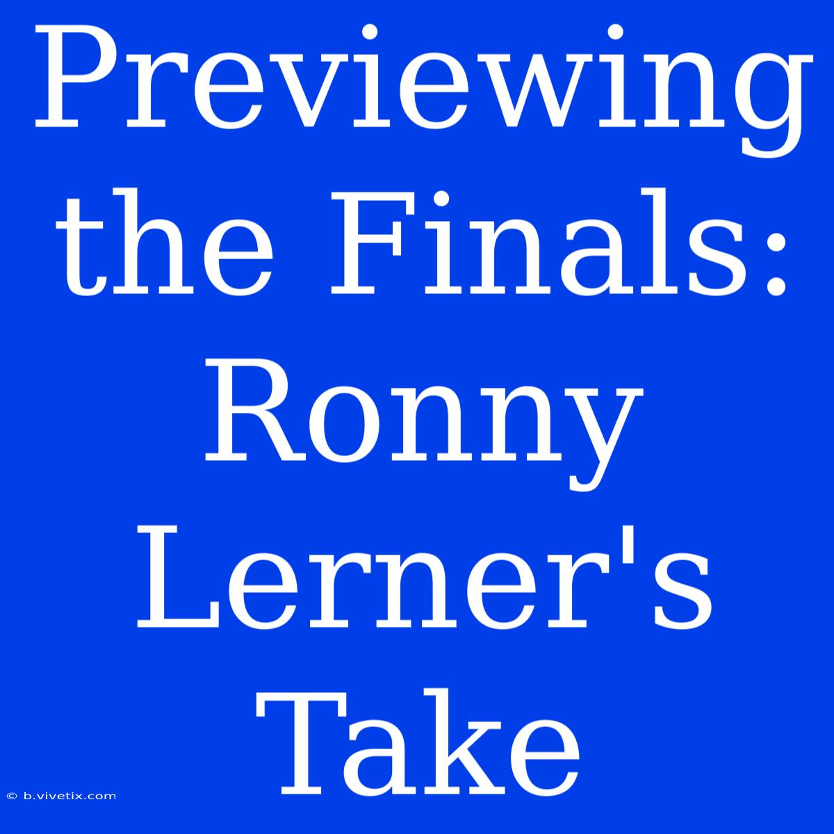 Previewing The Finals: Ronny Lerner's Take