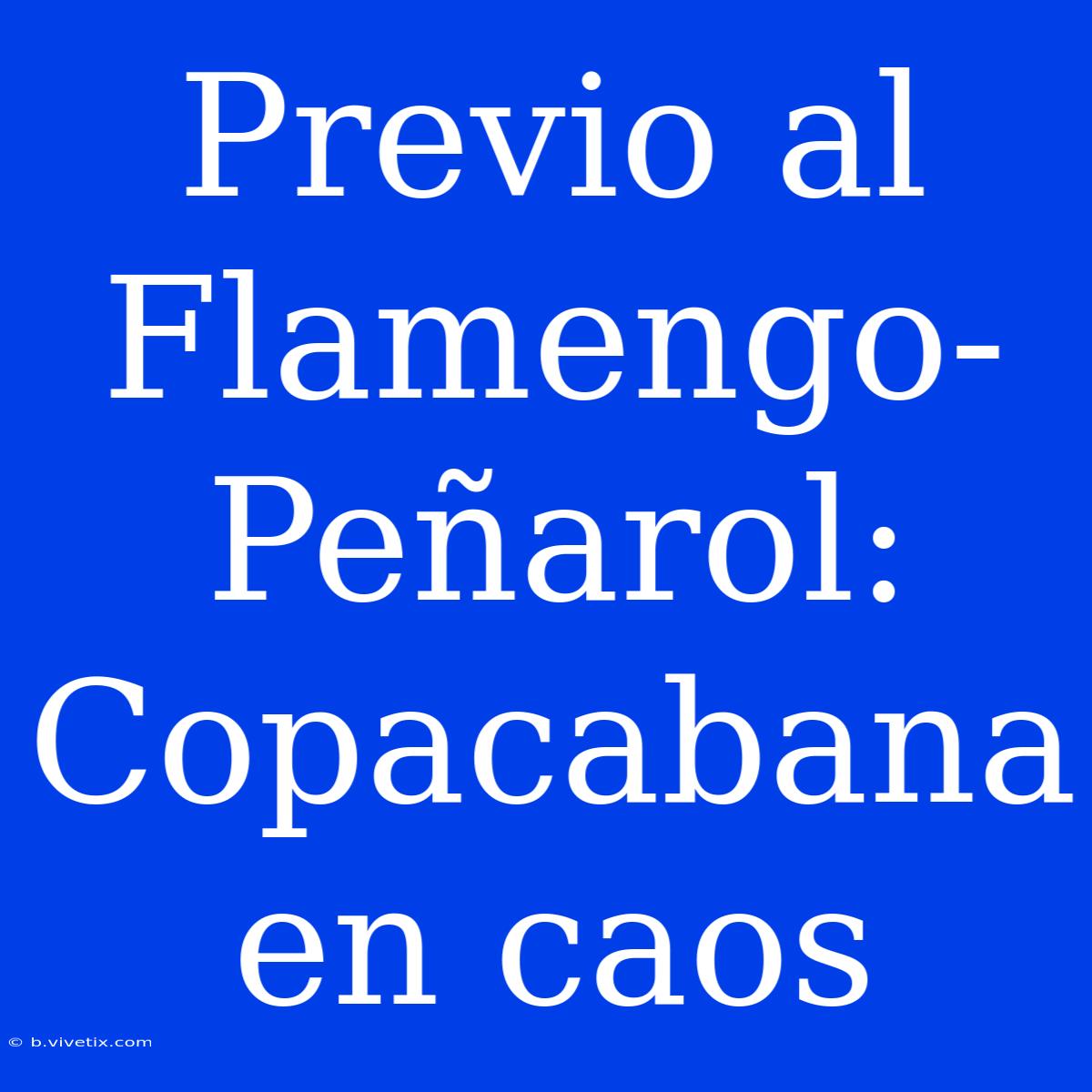 Previo Al Flamengo-Peñarol: Copacabana En Caos