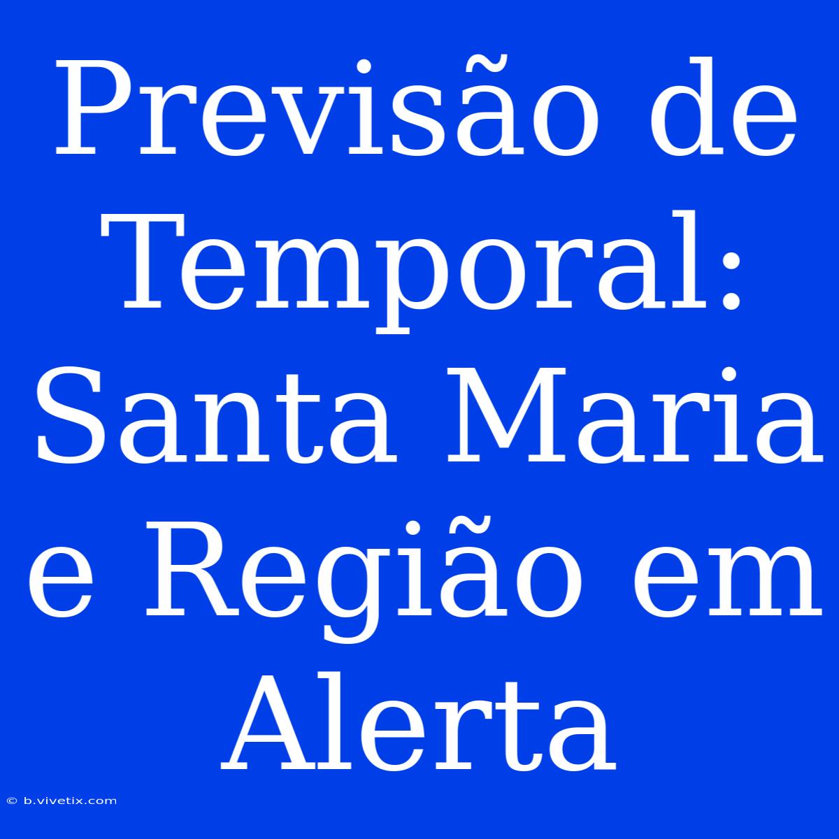 Previsão De Temporal: Santa Maria E Região Em Alerta