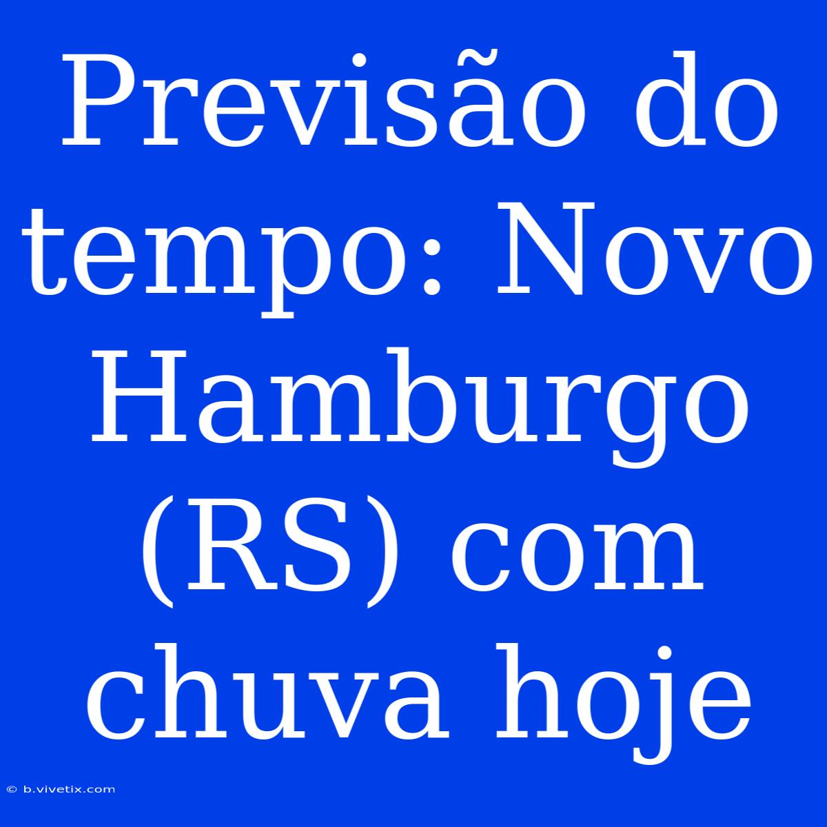 Previsão Do Tempo: Novo Hamburgo (RS) Com Chuva Hoje