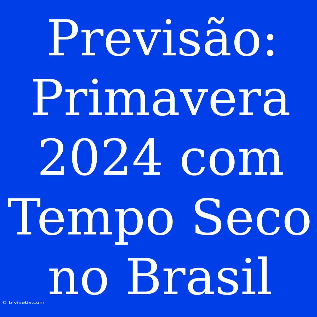 Previsão: Primavera 2024 Com Tempo Seco No Brasil