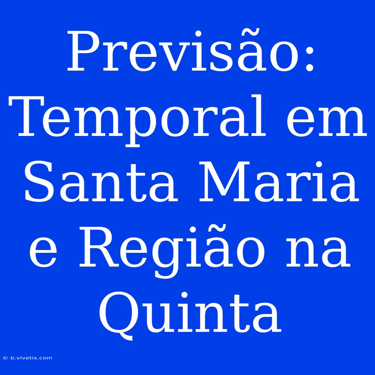 Previsão: Temporal Em Santa Maria E Região Na Quinta