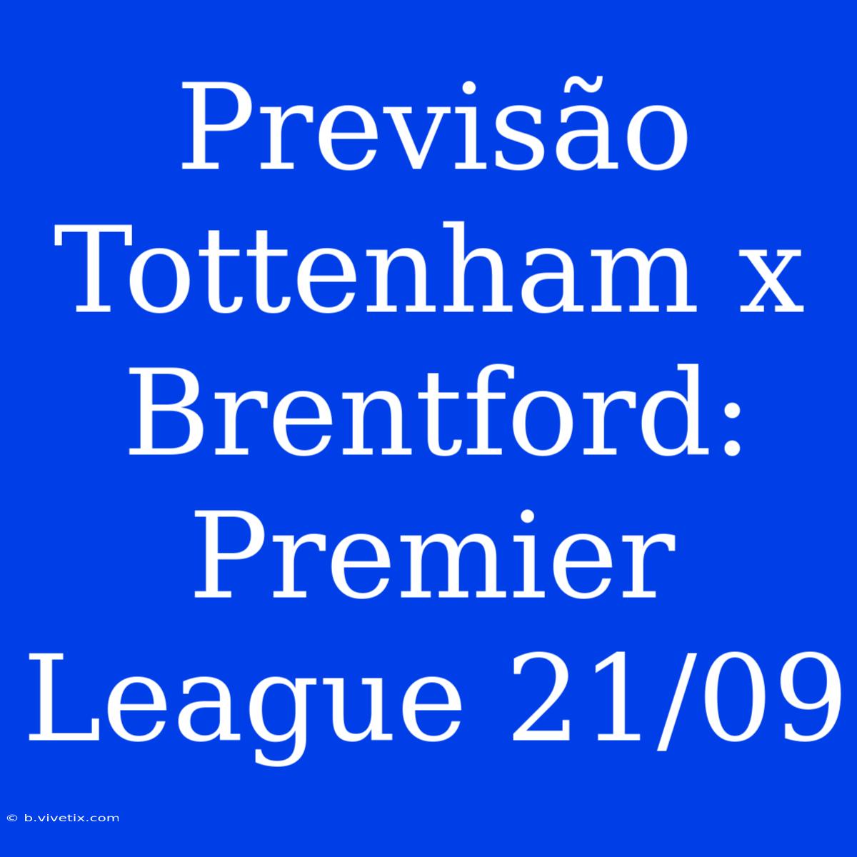 Previsão Tottenham X Brentford: Premier League 21/09