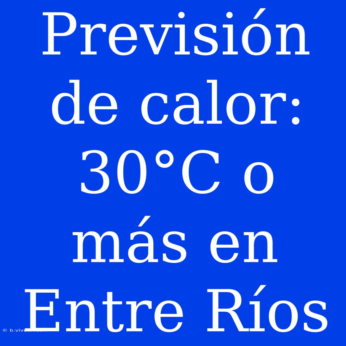 Previsión De Calor: 30°C O Más En Entre Ríos