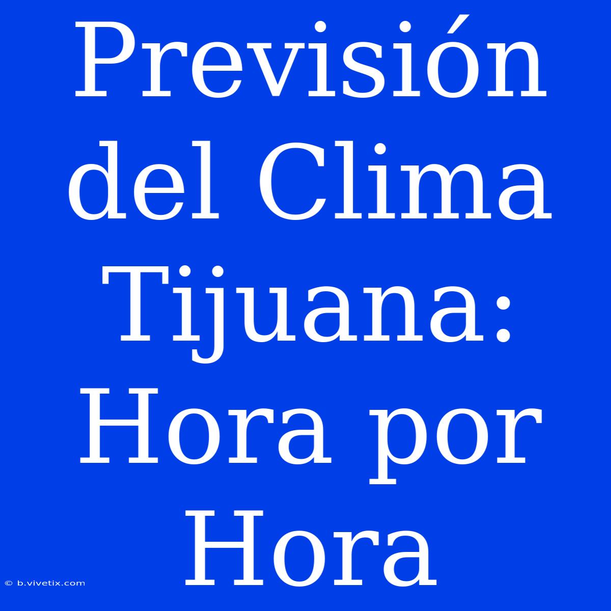 Previsión Del Clima Tijuana: Hora Por Hora