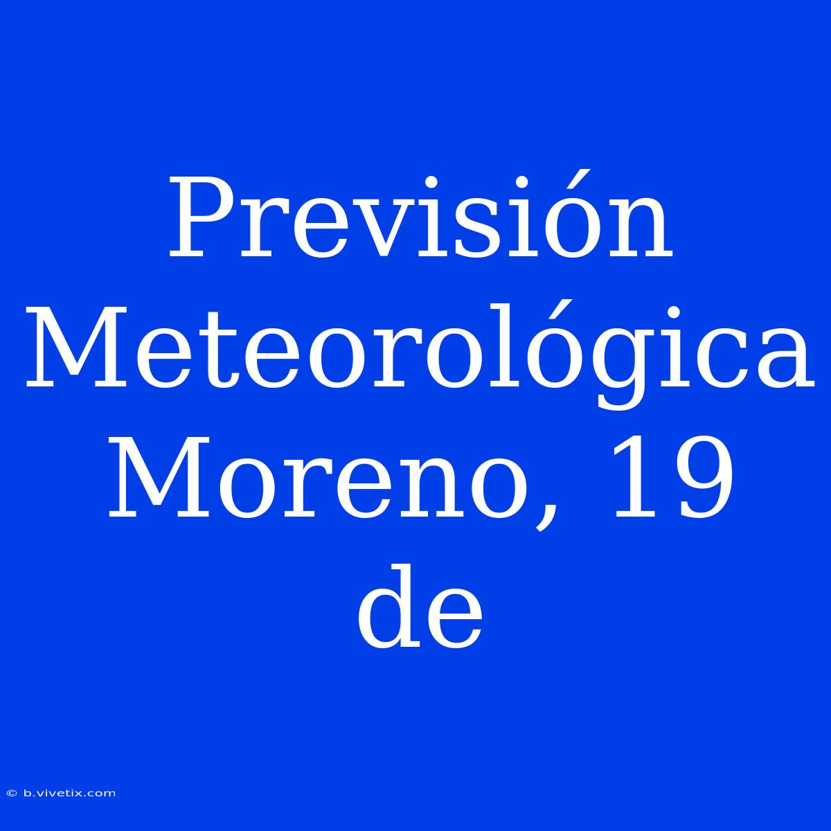 Previsión Meteorológica Moreno, 19 De