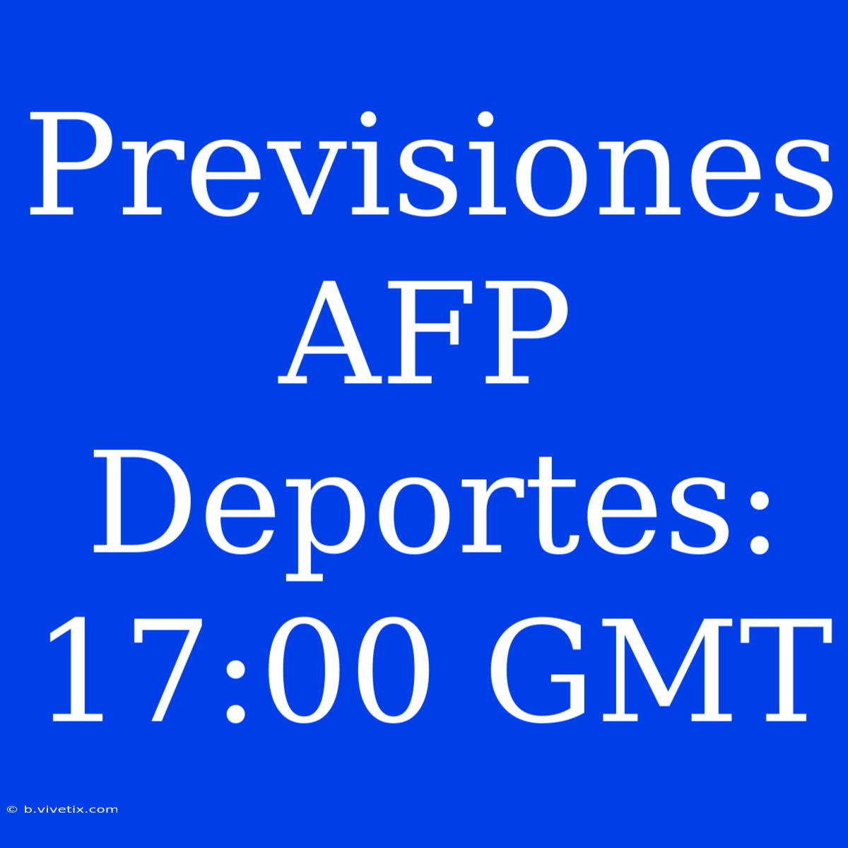 Previsiones AFP Deportes: 17:00 GMT