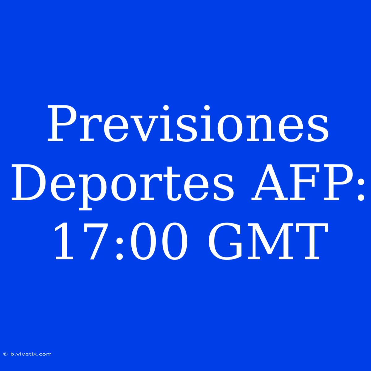 Previsiones Deportes AFP: 17:00 GMT