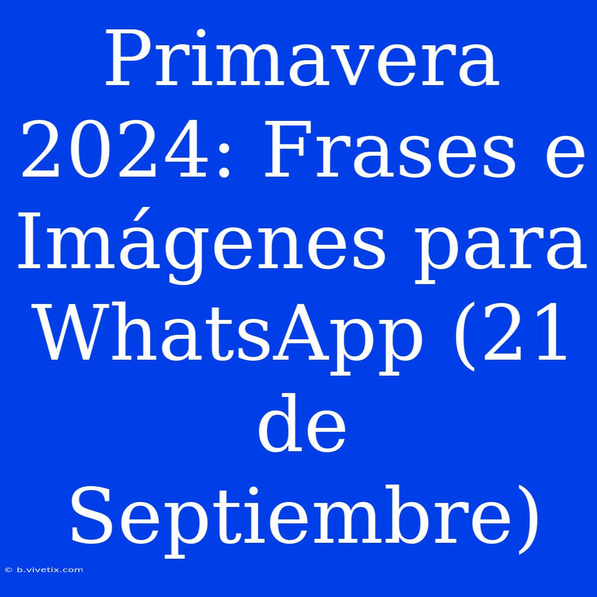 Primavera 2024: Frases E Imágenes Para WhatsApp (21 De Septiembre)