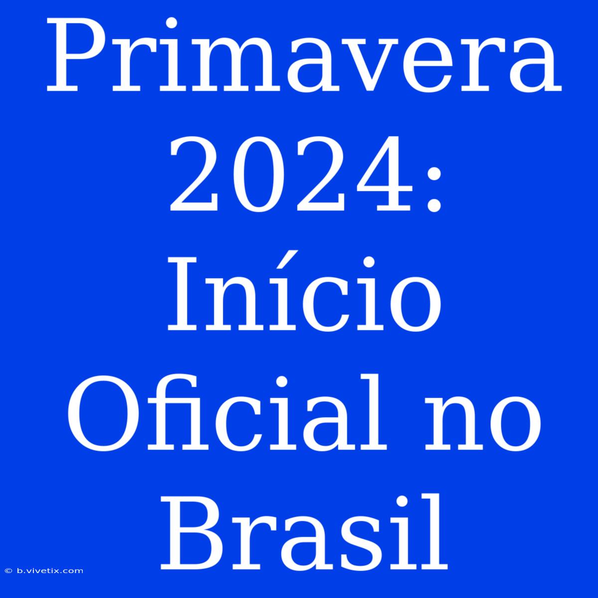 Primavera 2024: Início Oficial No Brasil