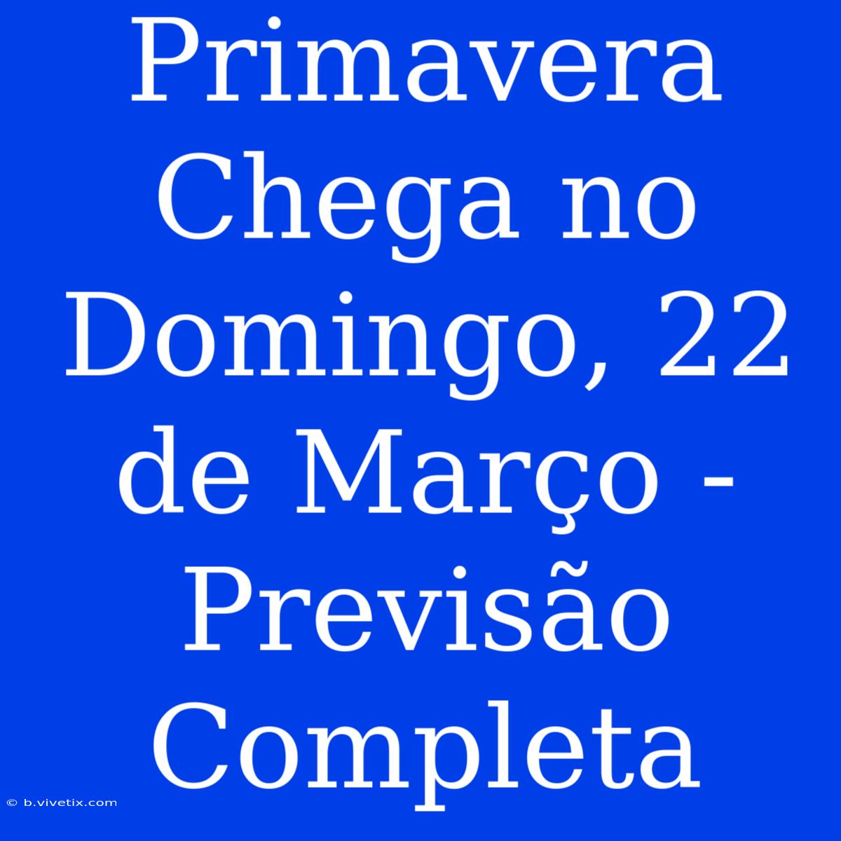 Primavera Chega No Domingo, 22 De Março - Previsão Completa