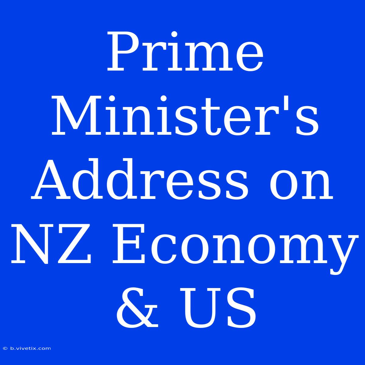 Prime Minister's Address On NZ Economy & US