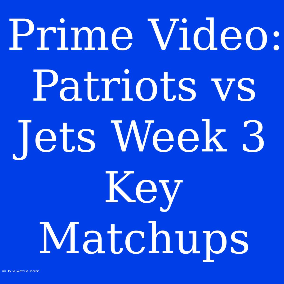 Prime Video: Patriots Vs Jets Week 3 Key Matchups