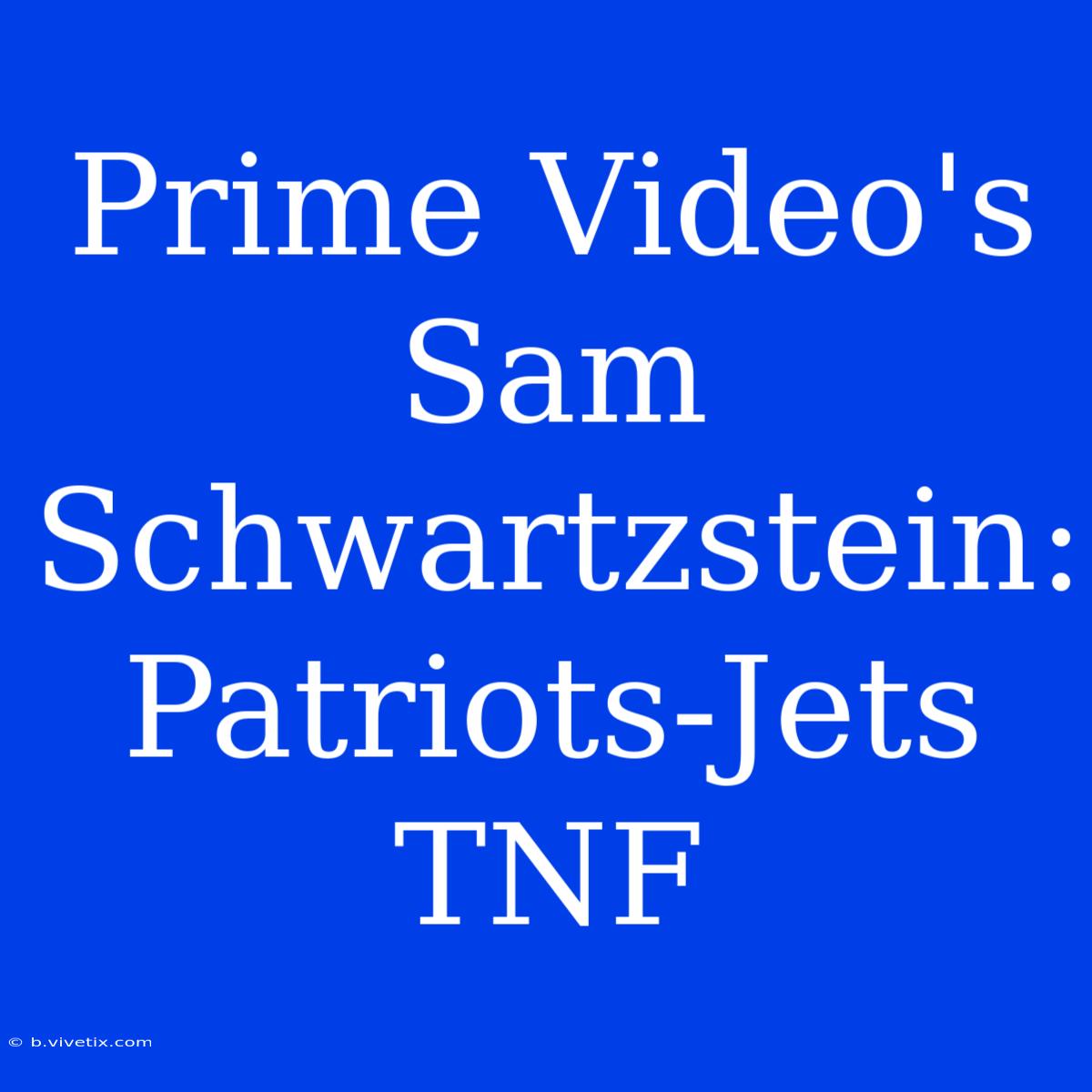 Prime Video's Sam Schwartzstein: Patriots-Jets TNF