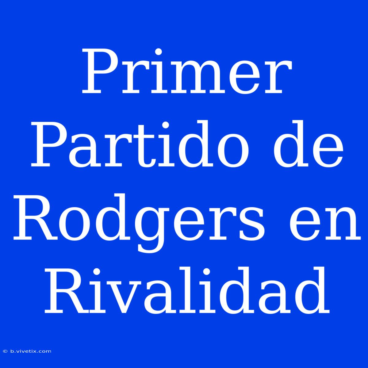 Primer Partido De Rodgers En Rivalidad 