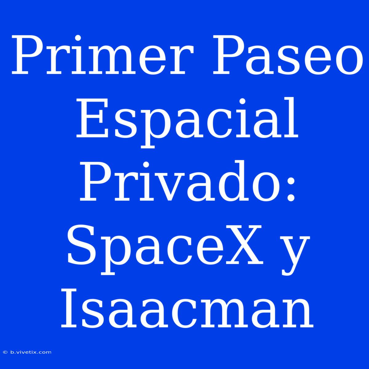 Primer Paseo Espacial Privado: SpaceX Y Isaacman