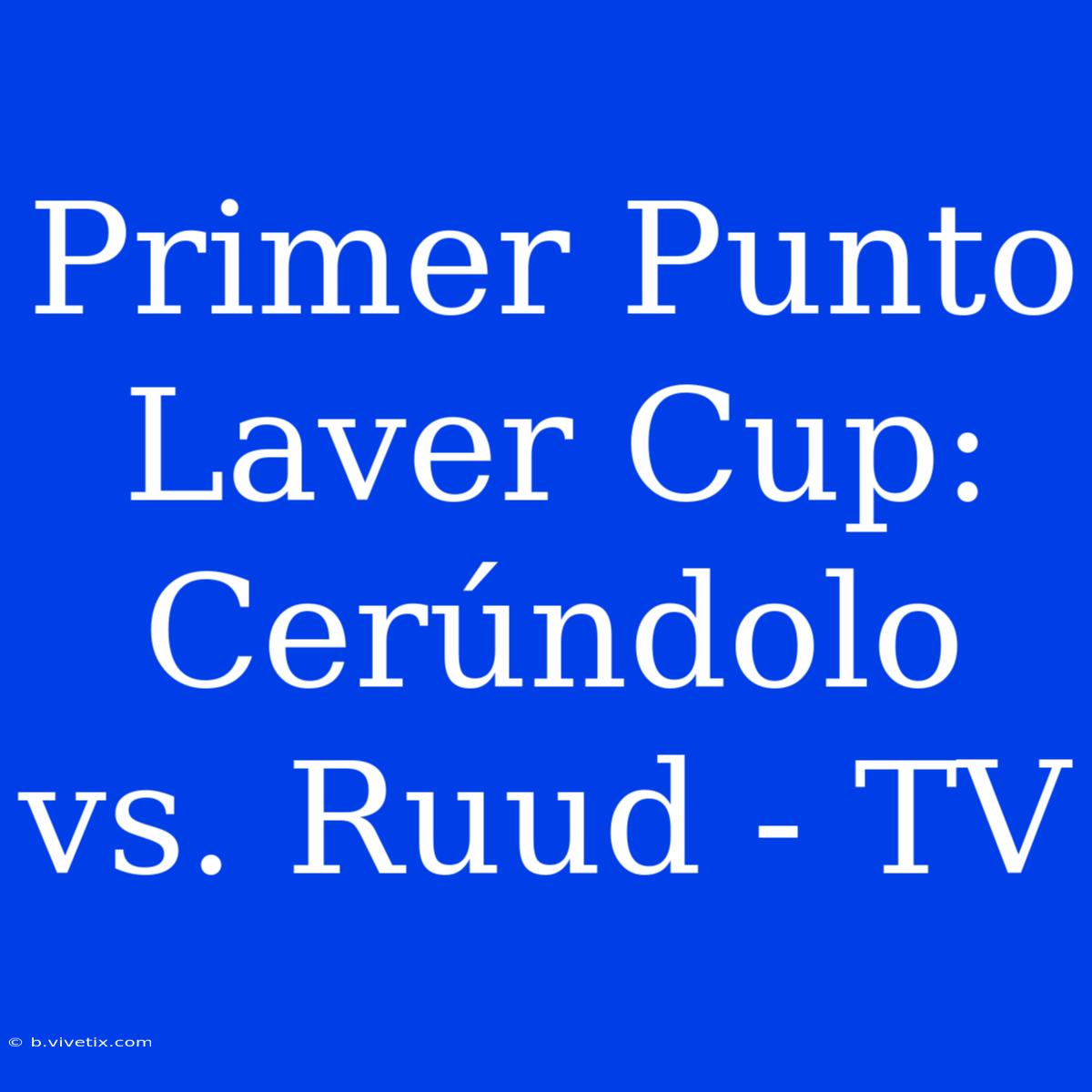 Primer Punto Laver Cup: Cerúndolo Vs. Ruud - TV