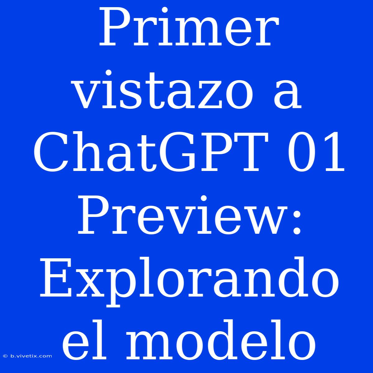 Primer Vistazo A ChatGPT 01 Preview: Explorando El Modelo