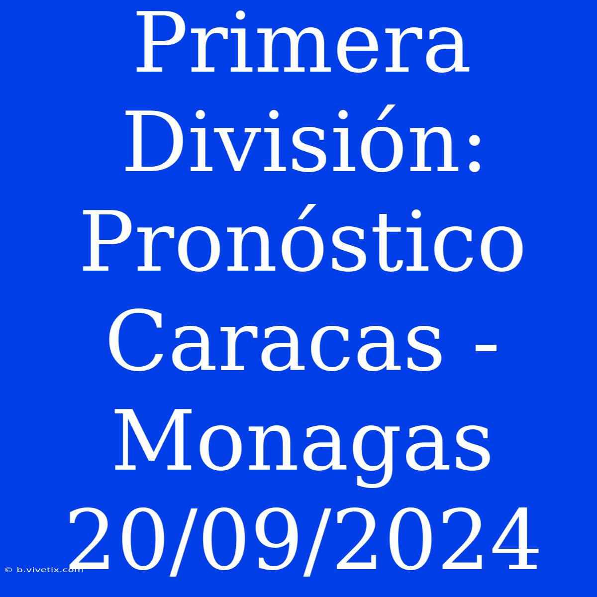 Primera División: Pronóstico Caracas - Monagas 20/09/2024