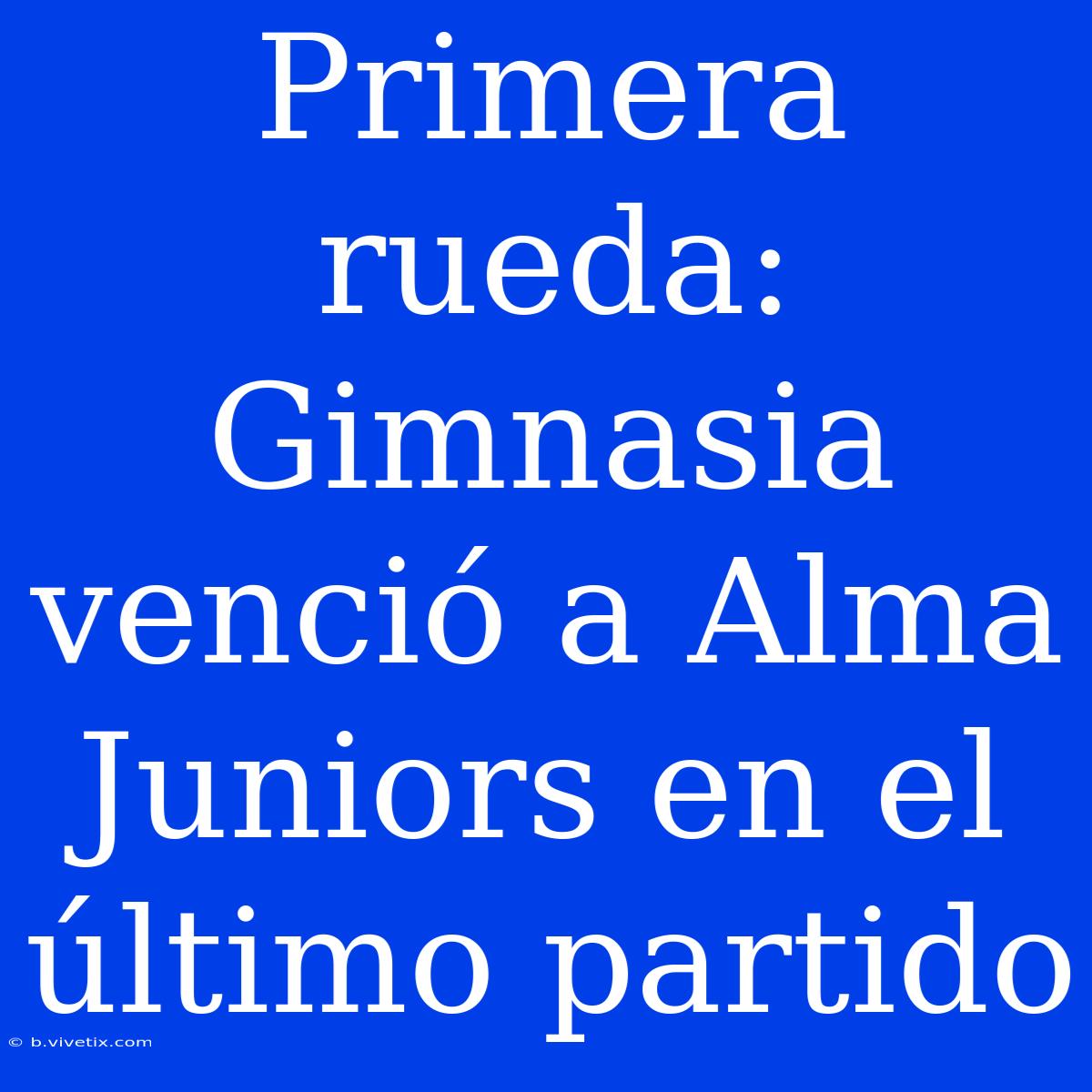 Primera Rueda: Gimnasia Venció A Alma Juniors En El Último Partido