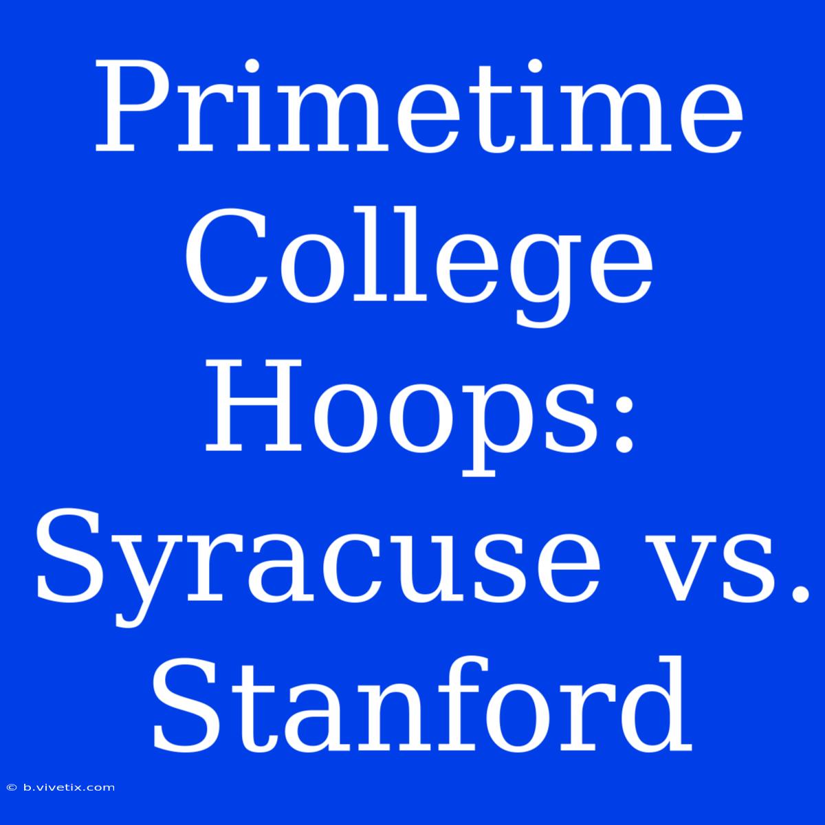 Primetime College Hoops: Syracuse Vs. Stanford